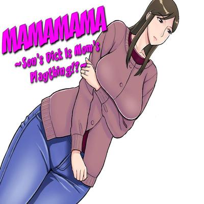 Mamamama ~Musuko No Chinpo Wa Haha No Omocha!?~