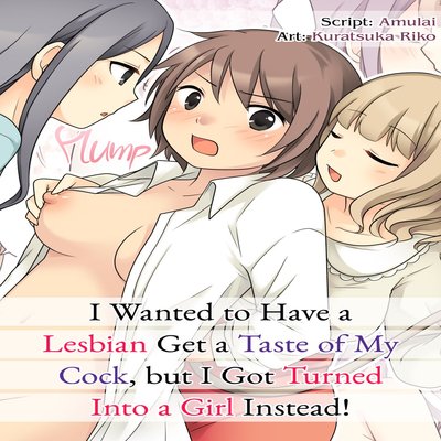 I Wanted To Have A Lesbian Get A Taste Of My Cock, But I Got Turned Into A Girl Instead