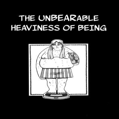 The Unbearable Heaviness of Being